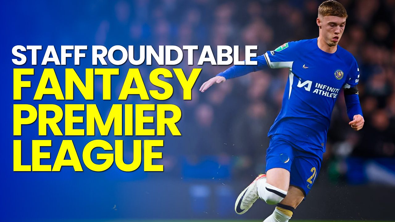 STAFF ROUNDTABLE - FANTASY PREMIER LEAGUE, SOCCER